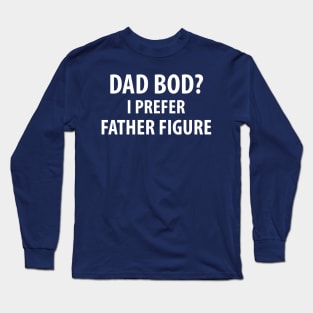 Dad Bod? I Prefer Father Figure Long Sleeve T-Shirt
